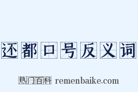 还都口号反义词是什么意思的图片